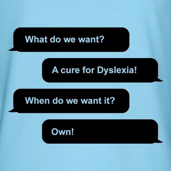 What Do We Want? A Cure For Dyslexia! t shirt